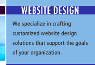 Website Design. We specialize in crafting custom website design solutions that support the goals of you organization.