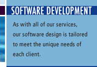 Software Development. As with all of our services, our software design is tailored to meet the unique needs of each client.